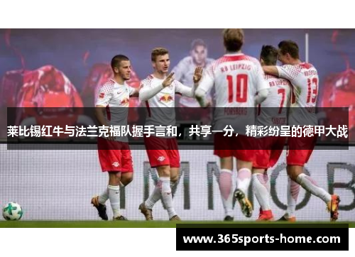莱比锡红牛与法兰克福队握手言和，共享一分，精彩纷呈的德甲大战